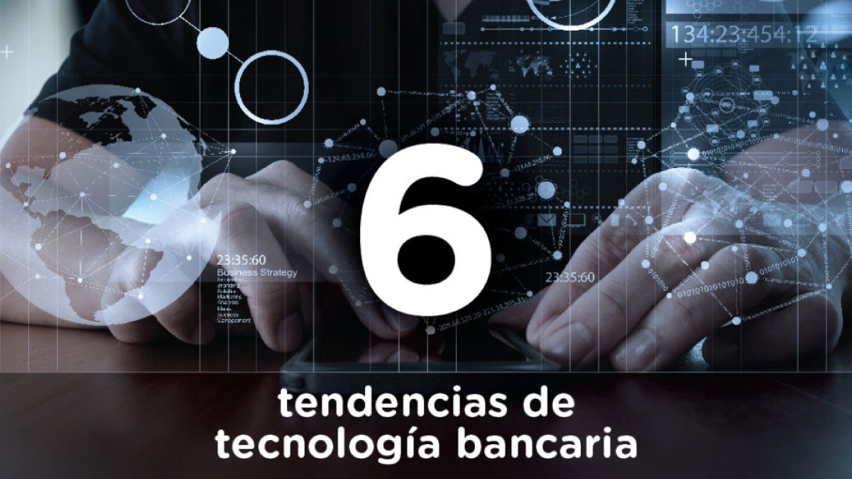 6 tendencias de tecnología bancaria para los próximos años